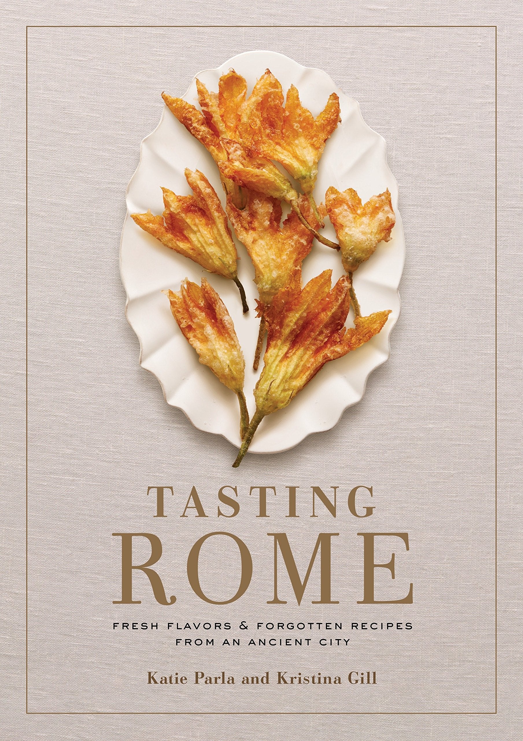 Tasting Rome : Fresh Flavors & Forgotten Recipes from an Ancient City - book by Katie Parla and Kristina Gill